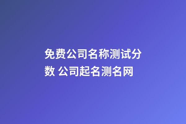 免费公司名称测试分数 公司起名测名网